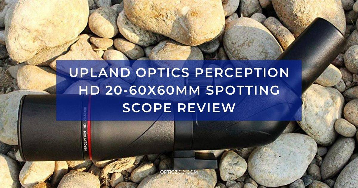 Upland Optics Perception HD 20-60x60mm Spotting Scope Review 1 | OpticZoo - Best Optics Reviews and Buyers Guides
