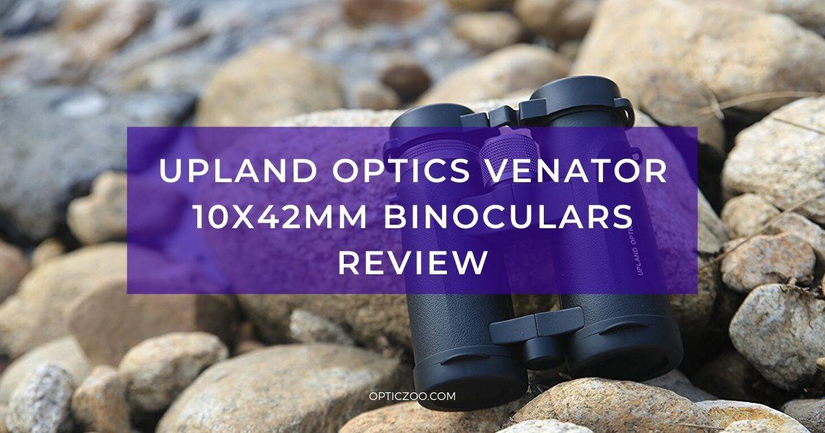 Upland Optics Venator 10x42mm Binoculars Review 7 | OpticZoo - Best Optics Reviews and Buyers Guides