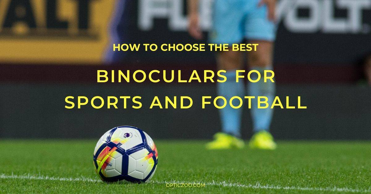 Best Binoculars for Sports and Football - Buyer’s Guide 2 | OpticZoo - Best Optics Reviews and Buyers Guides
