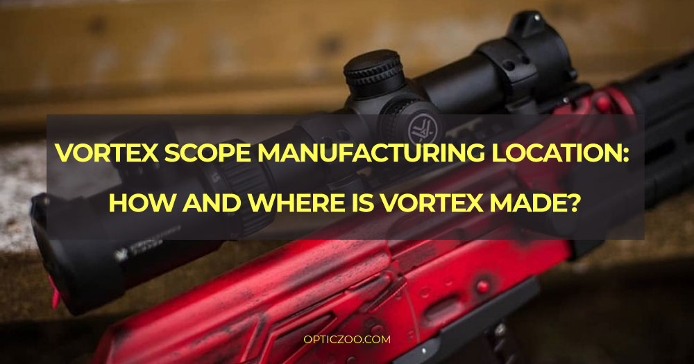 Vortex scope manufacturing location: how and where is vortex made